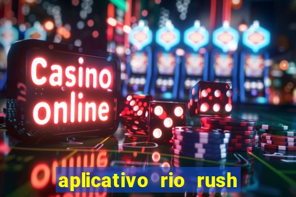 aplicativo rio rush paga mesmo